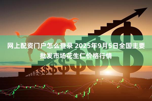 网上配资门户怎么登录 2025年9月5日全国主要批发市场花生仁价格行情