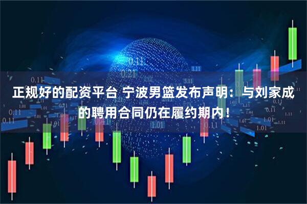 正规好的配资平台 宁波男篮发布声明：与刘家成的聘用合同仍在履约期内！